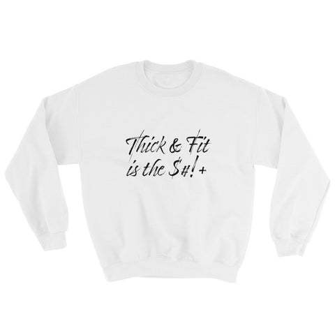 Thick & Fit is the $#!+ Sweatshirt
